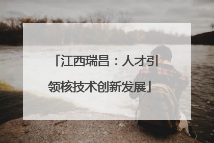江西瑞昌：人才引领核技术创新发展