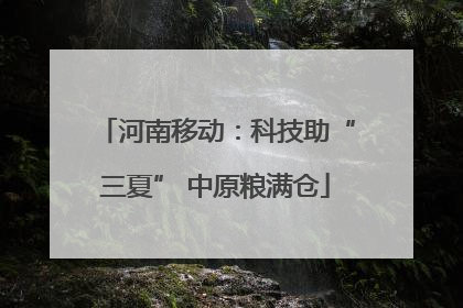河南移动：科技助“三夏” 中原粮满仓