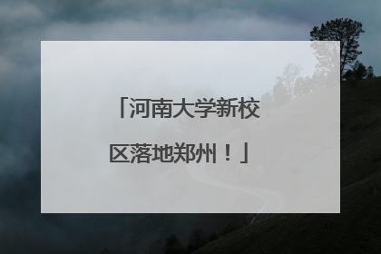 河南大学新校区落地郑州！
