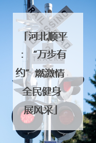 河北顺平：“万步有约”燃激情 全民健身展风采