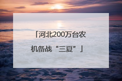 河北200万台农机备战“三夏”