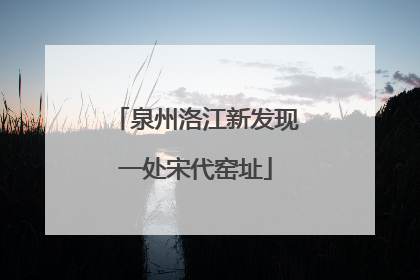 泉州洛江新发现一处宋代窑址