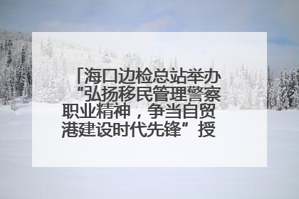 海口边检总站举办“弘扬移民管理警察职业精神，争当自贸港建设时代先锋”授课竞赛和演讲比赛