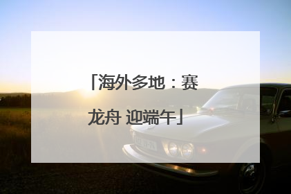 海外多地：赛龙舟 迎端午