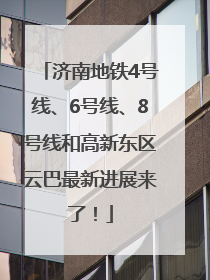 济南地铁4号线、6号线、8号线和高新东区云巴最新进展来了！