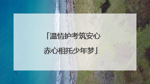 温情护考筑安心 赤心相托少年梦