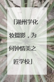湖州学化妆摄影，为何钟情美之匠学校
