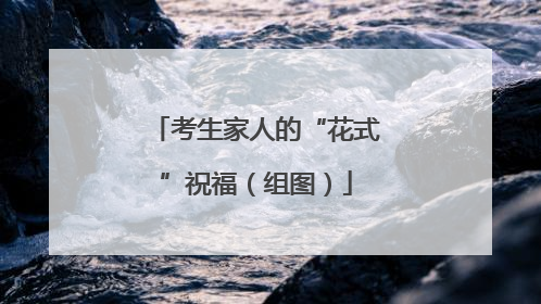 考生家人的“花式”祝福（组图）