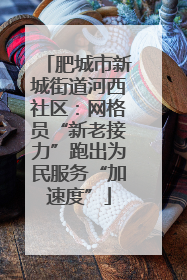 肥城市新城街道河西社区：网格员“新老接力”跑出为民服务“加速度”