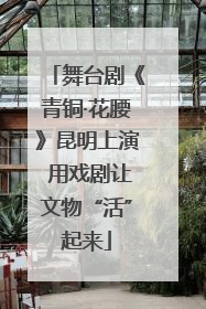 舞台剧《青铜·花腰》昆明上演 用戏剧让文物“活”起来