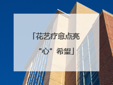 花艺疗愈点亮“心”希望