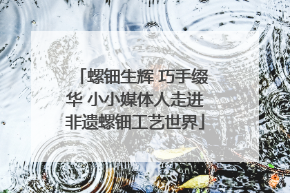 螺钿生辉 巧手缀华 小小媒体人走进非遗螺钿工艺世界