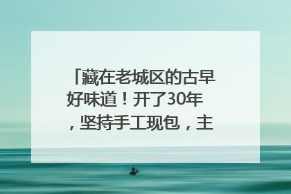 藏在老城区的古早好味道！开了30年，坚持手工现包，主打一个新鲜
