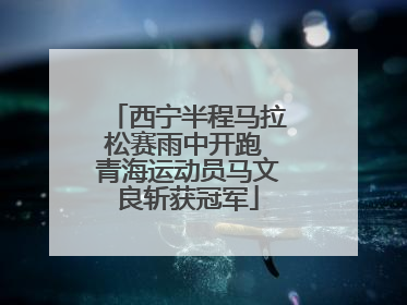 西宁半程马拉松赛雨中开跑 青海运动员马文良斩获冠军