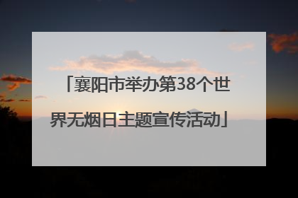 襄阳市举办第38个世界无烟日主题宣传活动