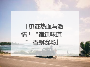 见证热血与激情！“宿迁味道” 香飘赛场