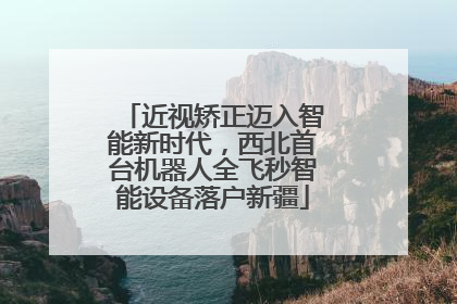 近视矫正迈入智能新时代，西北首台机器人全飞秒智能设备落户新疆