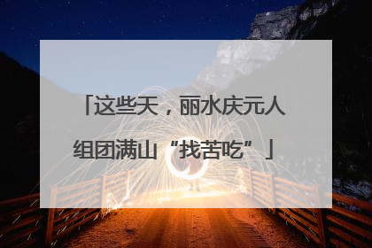 这些天，丽水庆元人组团满山“找苦吃”
