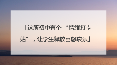 这所初中有个 “情绪打卡站”，让学生释放喜怒哀乐