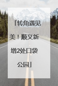 转角遇见美！顺义新增2处口袋公园
