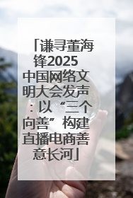 谦寻董海锋2025中国网络文明大会发声：以“三个向善”构建直播电商善意长河