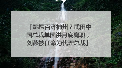 跳槽百济神州？武田中国总裁单国洪月底离职，刘燕被任命为代理总裁