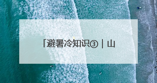 避暑冷知识③｜山间“冷湖”效应