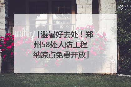 避暑好去处！郑州58处人防工程纳凉点免费开放
