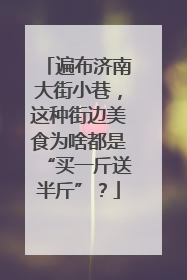 遍布济南大街小巷，这种街边美食为啥都是“买一斤送半斤”？