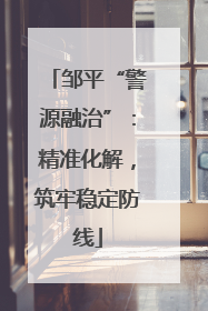 邹平“警源融治”：精准化解，筑牢稳定防线