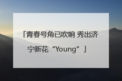 青春号角已吹响 秀出济宁新花“Young”
