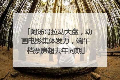 阿汤哥拉动大盘，动画电影集体发力，端午档票房超去年同期