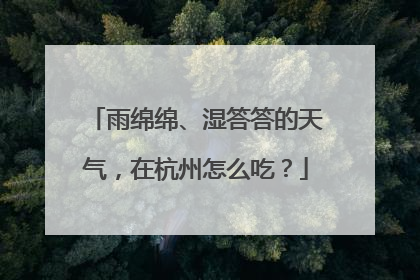 雨绵绵、湿答答的天气，在杭州怎么吃？