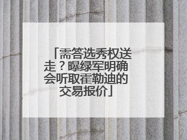 需答选秀权送走？曝绿军明确会听取霍勒迪的交易报价
