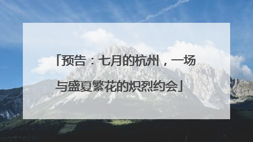 预告：七月的杭州，一场与盛夏繁花的炽烈约会