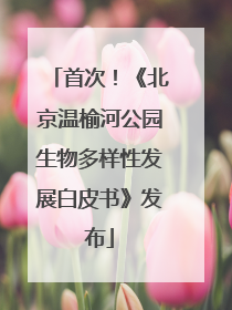 首次！《北京温榆河公园生物多样性发展白皮书》发布