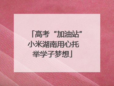 高考“加油站” 小米湖南用心托举学子梦想