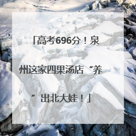 高考696分！泉州这家四果汤店“养”出北大娃！