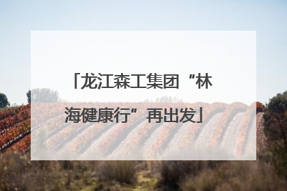 龙江森工集团“林海健康行”再出发