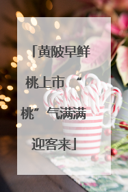 黄陂早鲜桃上市 “桃”气满满迎客来