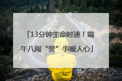 13分钟生命时速！端午八闽“警”事暖人心