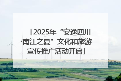 2025年“安逸四川·南江之夏”文化和旅游宣传推广活动开启