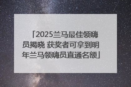 2025兰马最佳领嗨员揭晓 获奖者可拿到明年兰马领嗨员直通名额