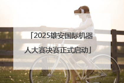 2025雄安国际机器人大赛决赛正式启动