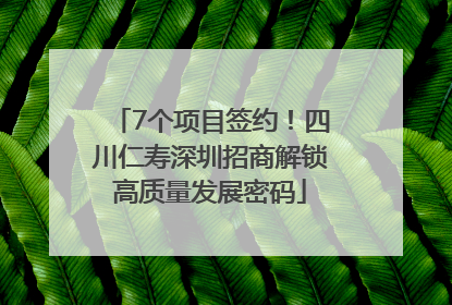 7个项目签约！四川仁寿深圳招商解锁高质量发展密码