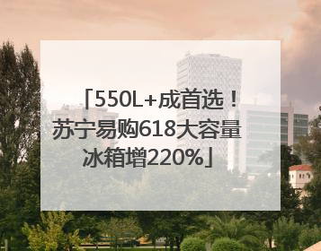 550L+成首选！苏宁易购618大容量冰箱增220%
