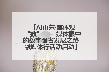 AI山东·媒体观“数”——媒体眼中的数字强省发展之路融媒体行活动启动